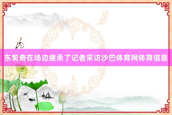 东契奇在场边继承了记者采访沙巴体育网体育信息