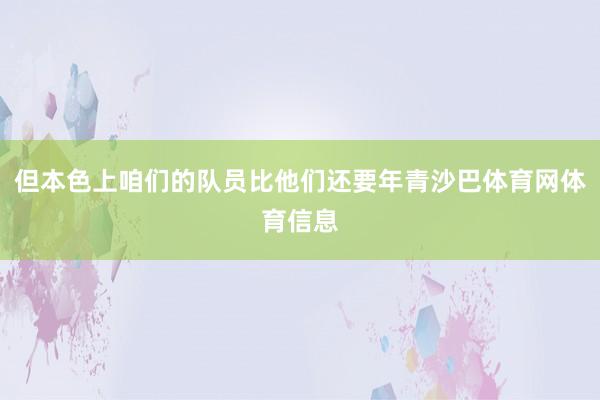 但本色上咱们的队员比他们还要年青沙巴体育网体育信息