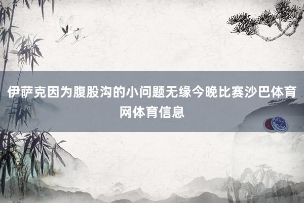 伊萨克因为腹股沟的小问题无缘今晚比赛沙巴体育网体育信息
