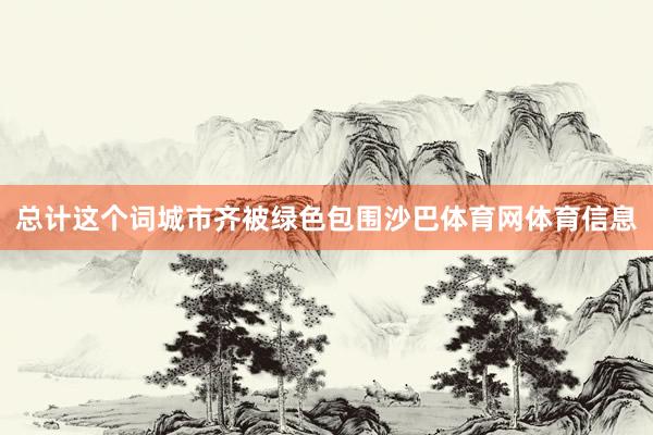 总计这个词城市齐被绿色包围沙巴体育网体育信息