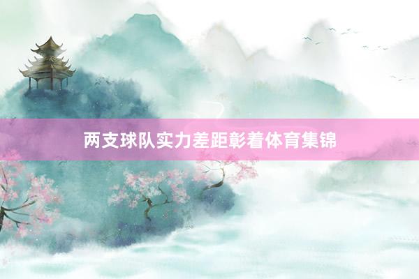 两支球队实力差距彰着体育集锦