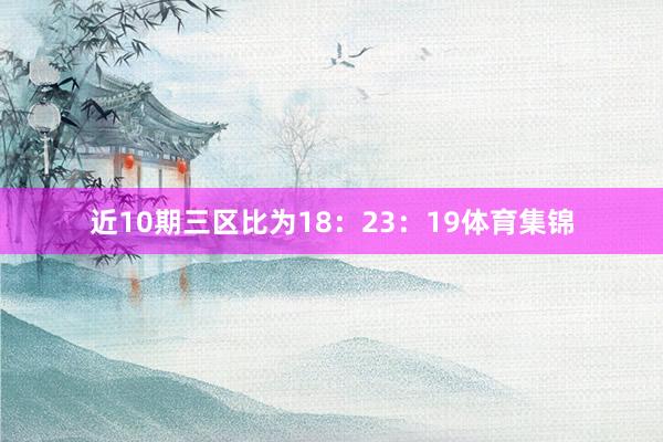 近10期三区比为18：23：19体育集锦