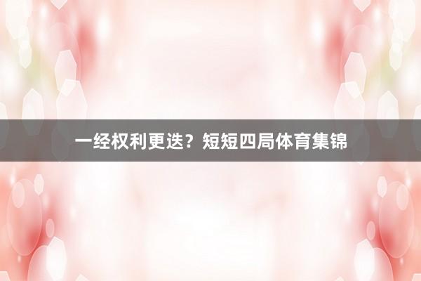 一经权利更迭？短短四局体育集锦