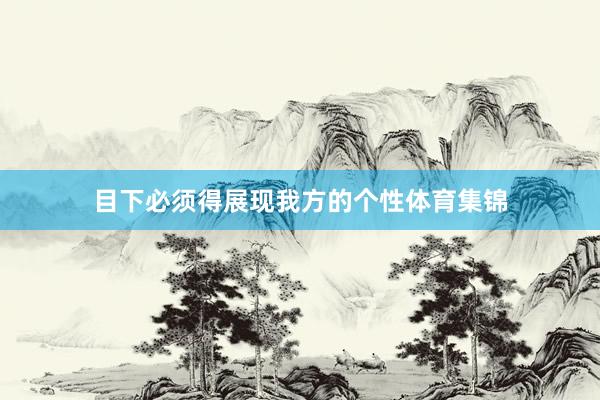 目下必须得展现我方的个性体育集锦