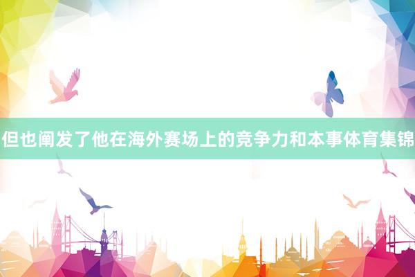 但也阐发了他在海外赛场上的竞争力和本事体育集锦