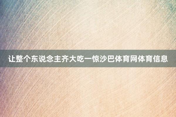 让整个东说念主齐大吃一惊沙巴体育网体育信息