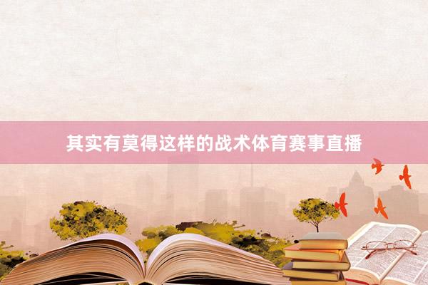 其实有莫得这样的战术体育赛事直播