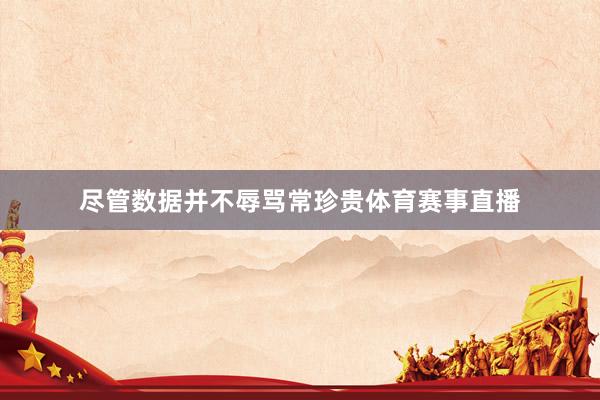 尽管数据并不辱骂常珍贵体育赛事直播