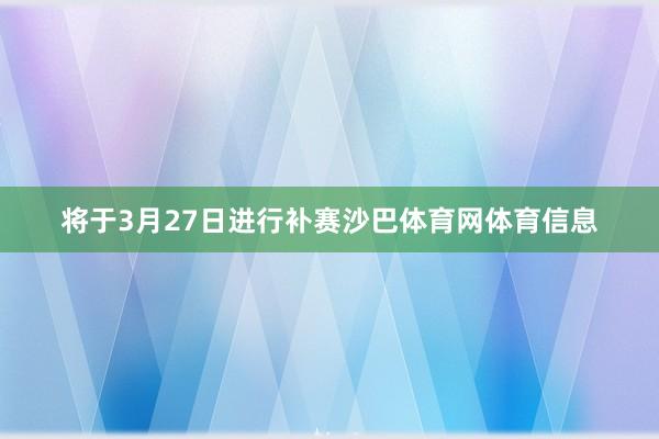 将于3月27日进行补赛沙巴体育网体育信息