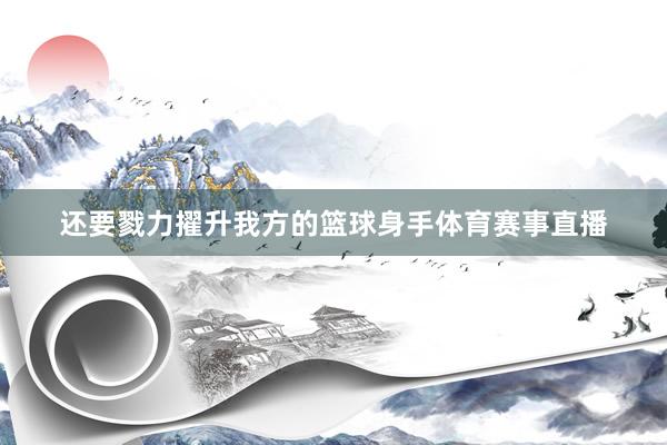 还要戮力擢升我方的篮球身手体育赛事直播