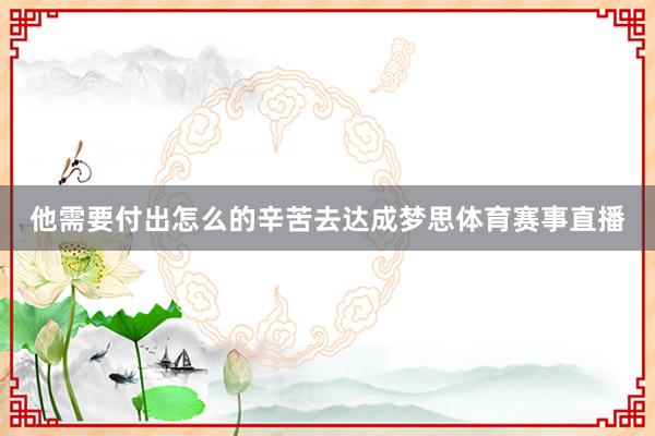 他需要付出怎么的辛苦去达成梦思体育赛事直播