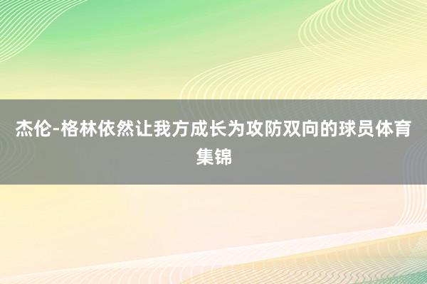 杰伦-格林依然让我方成长为攻防双向的球员体育集锦