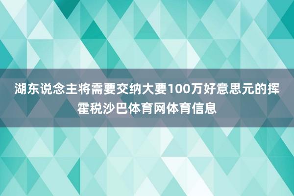 湖东说念主将需要交纳大要100万好意思元的挥霍税沙巴体育网体育信息