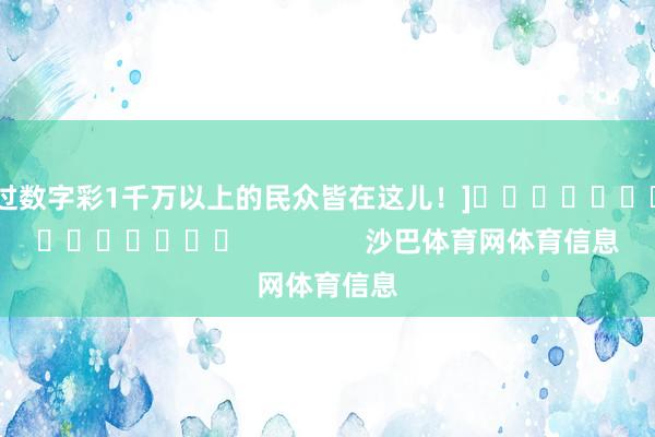 中过数字彩1千万以上的民众皆在这儿！]															                沙巴体育网体育信息