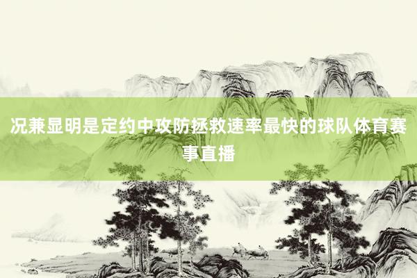 况兼显明是定约中攻防拯救速率最快的球队体育赛事直播