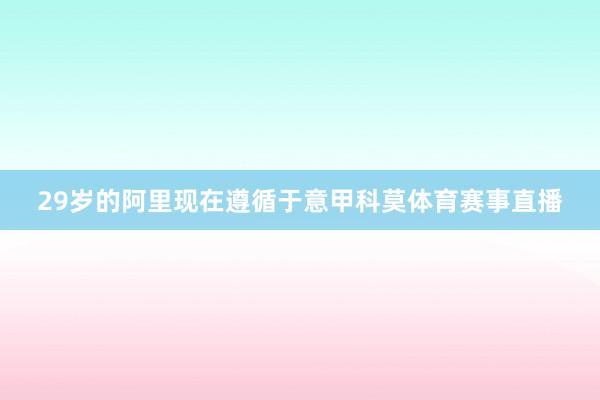 29岁的阿里现在遵循于意甲科莫体育赛事直播