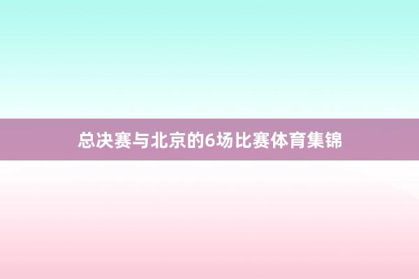 总决赛与北京的6场比赛体育集锦