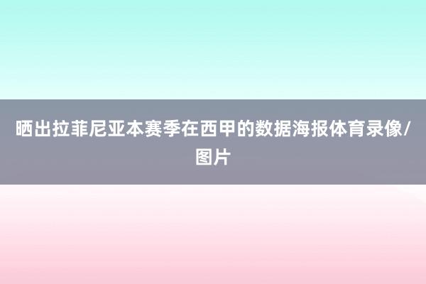 晒出拉菲尼亚本赛季在西甲的数据海报体育录像/图片