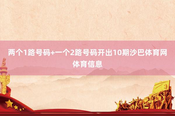 两个1路号码+一个2路号码开出10期沙巴体育网体育信息