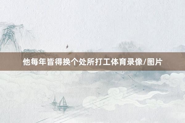 他每年皆得换个处所打工体育录像/图片
