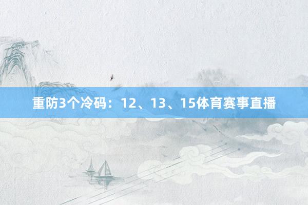 重防3个冷码：12、13、15体育赛事直播