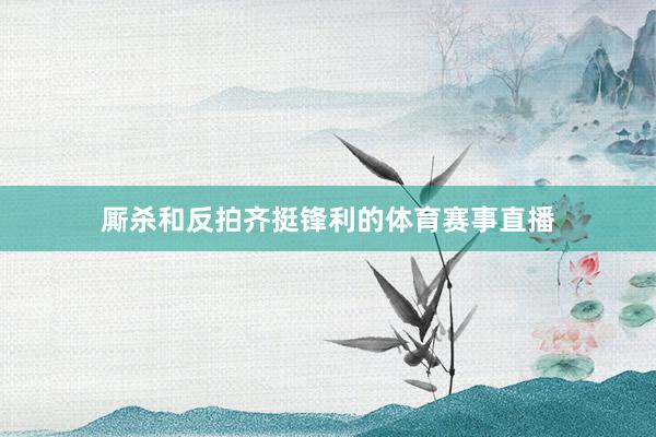 厮杀和反拍齐挺锋利的体育赛事直播