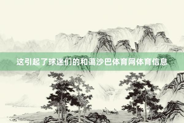 这引起了球迷们的和蔼沙巴体育网体育信息