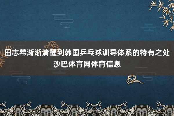 田志希渐渐清醒到韩国乒乓球训导体系的特有之处沙巴体育网体育信息