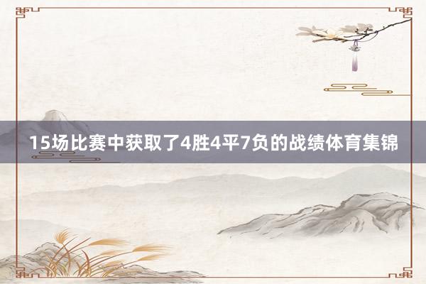 15场比赛中获取了4胜4平7负的战绩体育集锦
