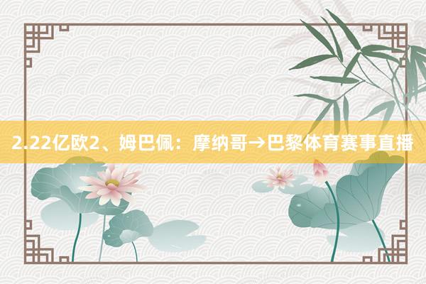 2.22亿欧2、姆巴佩：摩纳哥→巴黎体育赛事直播