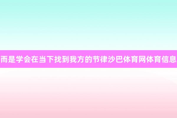 而是学会在当下找到我方的节律沙巴体育网体育信息