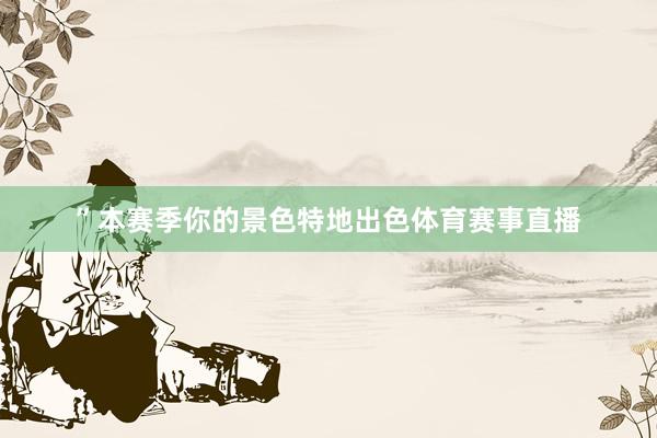 ”本赛季你的景色特地出色体育赛事直播